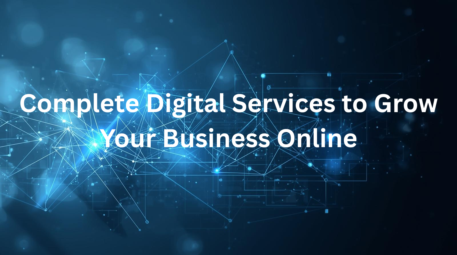 Complete Digital Services to Grow Your Business Online